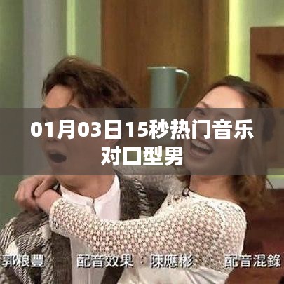 最新熱門音樂對口型男舞曲，01月03日獨家呈現(xiàn)