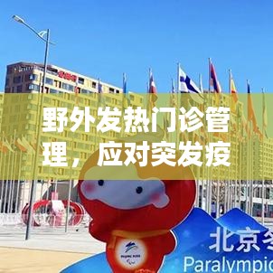 野外發(fā)熱門診管理，應對突發(fā)疫情的關(guān)鍵策略探討