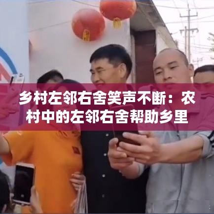 鄉(xiāng)村左鄰右舍笑聲不斷：農村中的左鄰右舍幫助鄉(xiāng)里將病危老人 