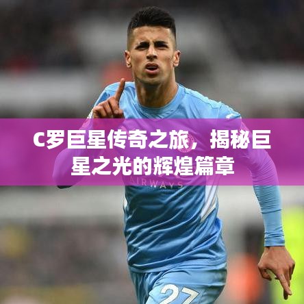 C羅巨星傳奇之旅，揭秘巨星之光的輝煌篇章