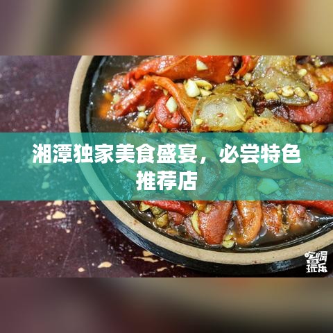 湘潭獨(dú)家美食盛宴，必嘗特色推薦店