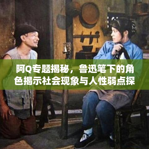 阿Q專題揭秘，魯迅筆下的角色揭示社會現(xiàn)象與人性弱點探究