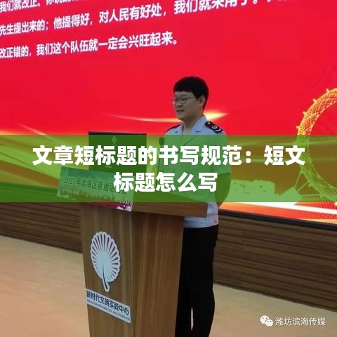 文章短標(biāo)題的書(shū)寫規(guī)范：短文標(biāo)題怎么寫 