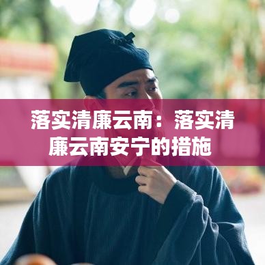 落實(shí)清廉云南：落實(shí)清廉云南安寧的措施 