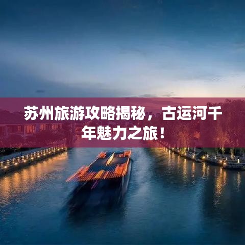 蘇州旅游攻略揭秘，古運(yùn)河千年魅力之旅！