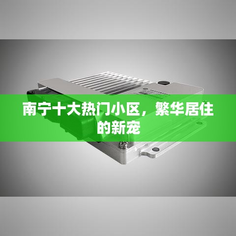 南寧十大熱門小區(qū)，繁華居住的新寵