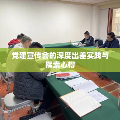 黨建宣傳會的深度出差實踐與探索心得