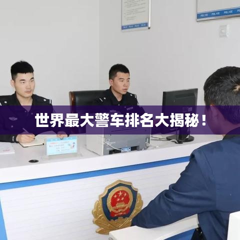 世界最大警車排名大揭秘！