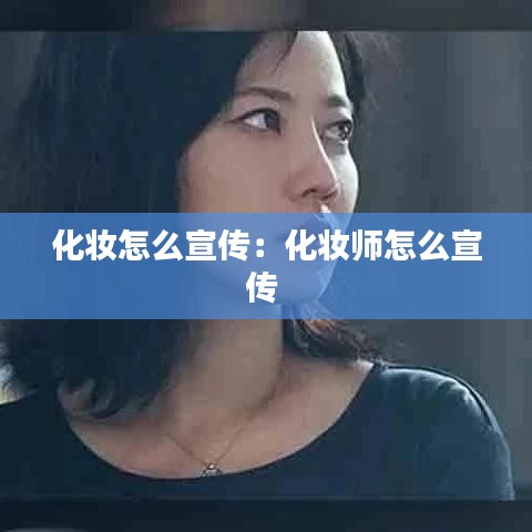 化妝怎么宣傳：化妝師怎么宣傳 