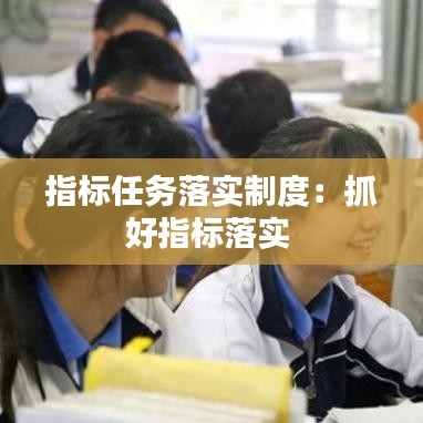 指標(biāo)任務(wù)落實制度：抓好指標(biāo)落實 