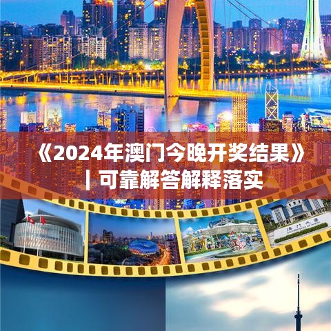 《2024年澳門今晚開獎結果》｜可靠解答解釋落實