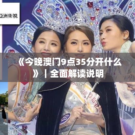 《今晚澳門9點(diǎn)35分開什么》｜全面解讀說(shuō)明