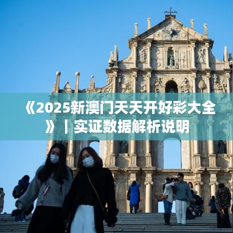 《2025新澳門天天開好彩大全》｜實(shí)證數(shù)據(jù)解析說明