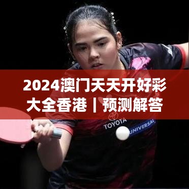 2024澳門天天開好彩大全香港｜預(yù)測解答解釋落實