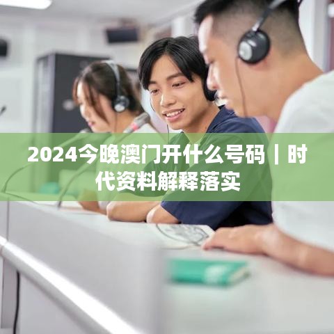 2024今晚澳門開什么號(hào)碼｜時(shí)代資料解釋落實(shí)