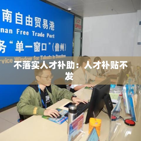 不落實(shí)人才補(bǔ)助：人才補(bǔ)貼不發(fā) 