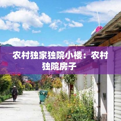農(nóng)村獨(dú)家獨(dú)院小樓：農(nóng)村獨(dú)院房子 