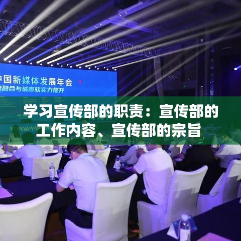 學習宣傳部的職責：宣傳部的工作內(nèi)容、宣傳部的宗旨 