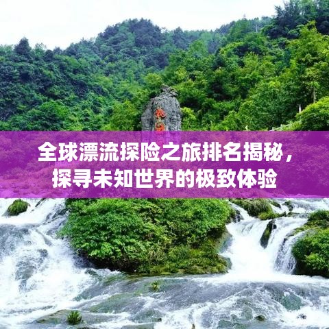 全球漂流探險之旅排名揭秘，探尋未知世界的極致體驗