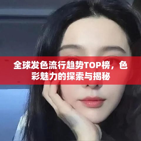 全球發(fā)色流行趨勢TOP榜，色彩魅力的探索與揭秘