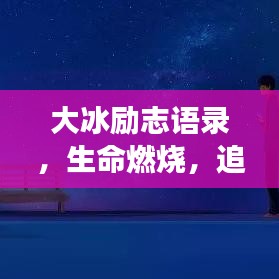 大冰勵(lì)志語(yǔ)錄，生命燃燒，追逐夢(mèng)想之路