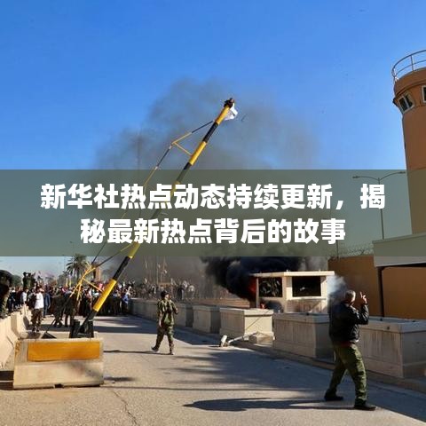 新華社熱點(diǎn)動(dòng)態(tài)持續(xù)更新，揭秘最新熱點(diǎn)背后的故事