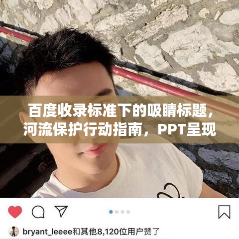 百度收錄標(biāo)準(zhǔn)下的吸睛標(biāo)題，河流保護行動指南，PPT呈現(xiàn)守護碧水之道