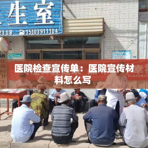 醫(yī)院檢查宣傳單：醫(yī)院宣傳材料怎么寫 