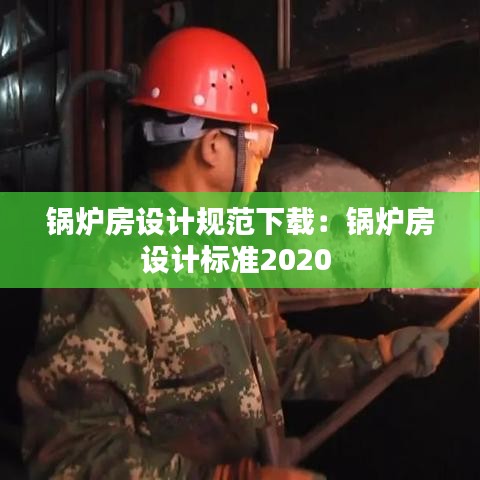 鍋爐房設計規(guī)范下載：鍋爐房設計標準2020 