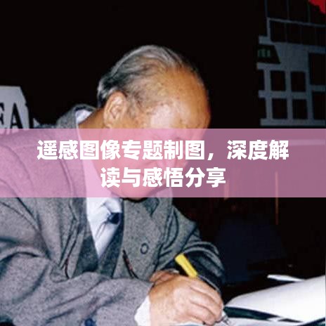 遙感圖像專題制圖，深度解讀與感悟分享