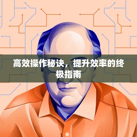 高效操作秘訣，提升效率的終極指南