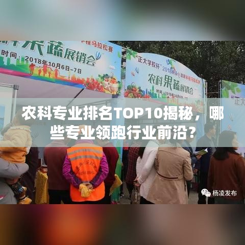 農(nóng)科專業(yè)排名TOP10揭秘，哪些專業(yè)領(lǐng)跑行業(yè)前沿？