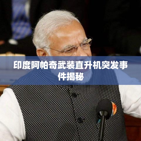 印度阿帕奇武裝直升機(jī)突發(fā)事件揭秘
