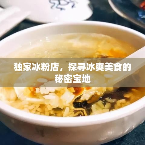 獨家冰粉店，探尋冰爽美食的秘密寶地