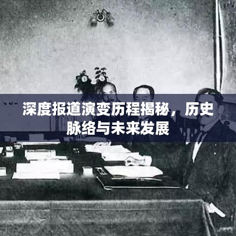 深度報道演變歷程揭秘，歷史脈絡(luò)與未來發(fā)展