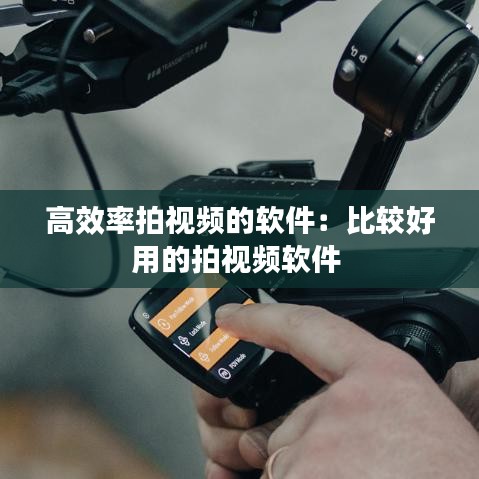 高效率拍視頻的軟件：比較好用的拍視頻軟件 