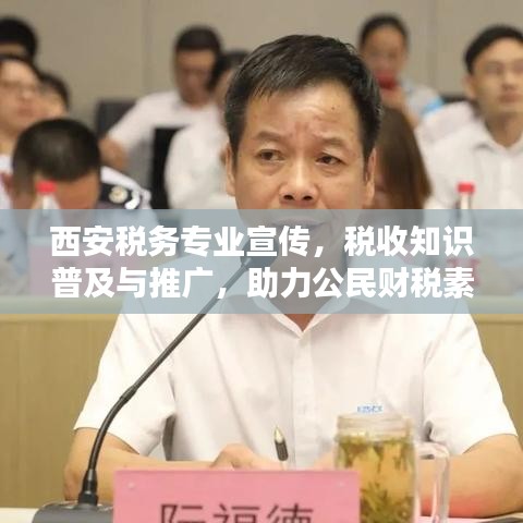 西安稅務專業(yè)宣傳，稅收知識普及與推廣，助力公民財稅素養(yǎng)提升！