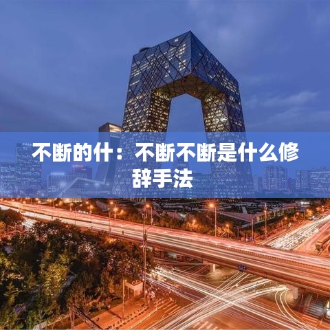 不斷的什：不斷不斷是什么修辭手法 