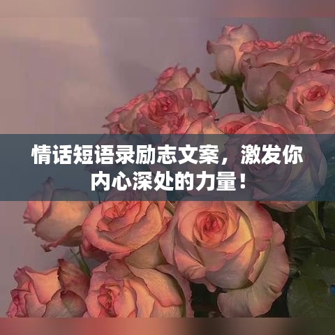 情話短語錄勵志文案，激發(fā)你內心深處的力量！