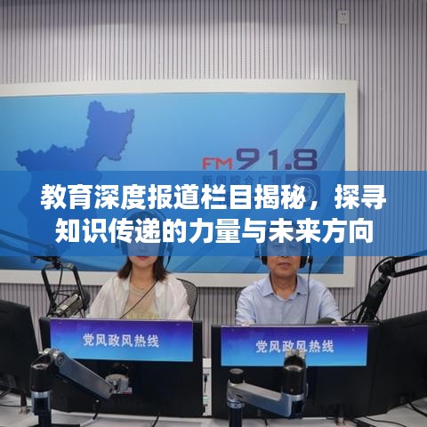 教育深度報道欄目揭秘，探尋知識傳遞的力量與未來方向