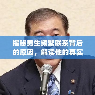 揭秘男生頻繁聯(lián)系背后的原因，解讀他的真實(shí)意圖與動機(jī)