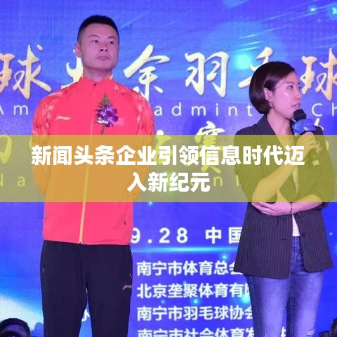 新聞頭條企業(yè)引領(lǐng)信息時代邁入新紀(jì)元