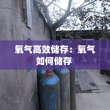 氧氣高效儲(chǔ)存：氧氣如何儲(chǔ)存 