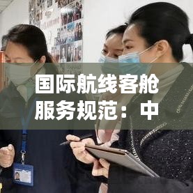 國際航線客艙服務(wù)規(guī)范：中國國際航空客艙安全須知 