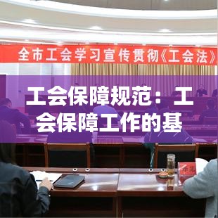 工會(huì)保障規(guī)范：工會(huì)保障工作的基本職責(zé)是維護(hù)職工的 