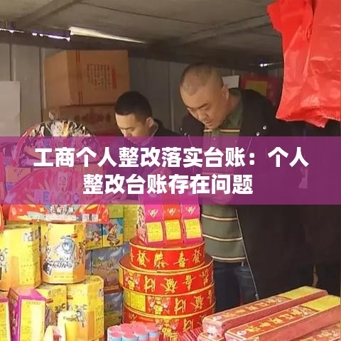 工商個人整改落實(shí)臺賬：個人整改臺賬存在問題 