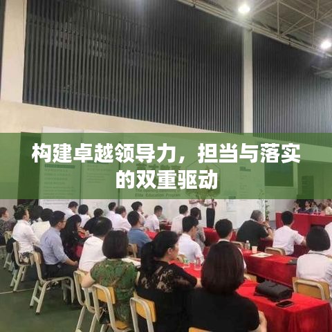 構(gòu)建卓越領(lǐng)導(dǎo)力，擔(dān)當(dāng)與落實(shí)的雙重驅(qū)動(dòng)