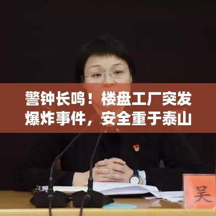 警鐘長鳴！樓盤工廠突發(fā)爆炸事件，安全重于泰山