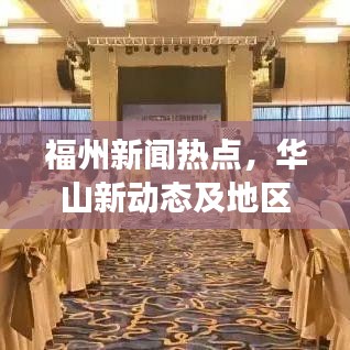 福州新聞熱點，華山新動態(tài)及地區(qū)發(fā)展全解析