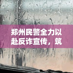 鄭州民警全力以赴反詐宣傳，筑牢全民防騙屏障